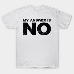 my answer is no T-Shirt